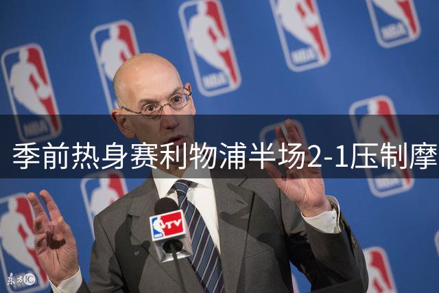 季前热身赛利物浦半场2-1压制摩纳哥 新援连线造两球