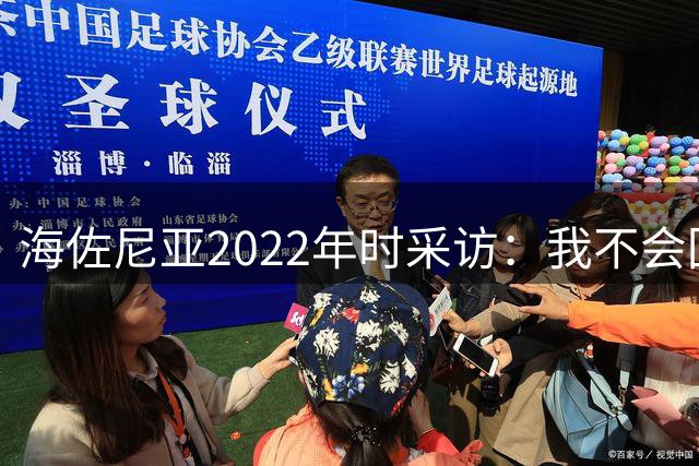 海佐尼亚2022年时采访：我不会回NBA 这更像一场秀而不是比赛本身